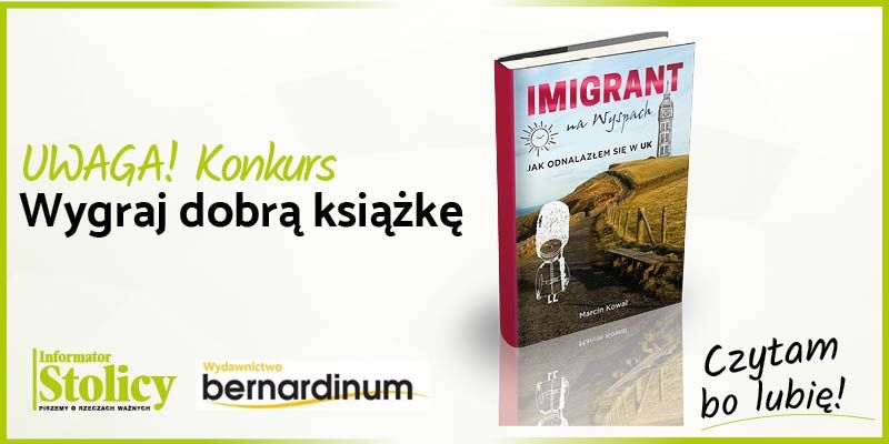Super Konkurs! Wygraj książki Wydawnictwa Bernardinum pt. „Imigrant na Wyspach. Jak odnalazłem się w UK”!