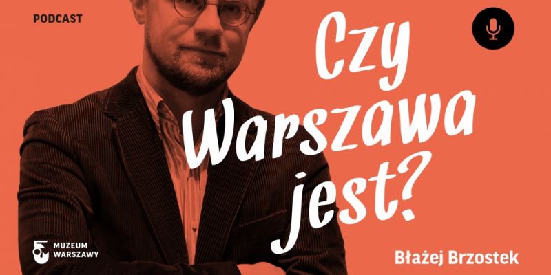 Nowy podcast Muzeum Warszawy - "Czy Warszawa jest?"