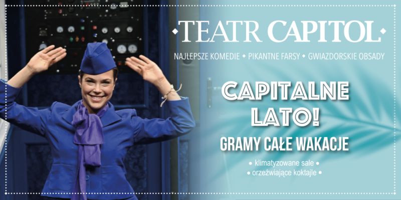 GRAMY PRZEZ CAŁE LATO  Warszawski Teatr Capitol zaprasza w wakacje!