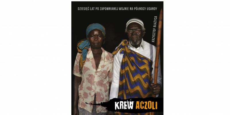 Rozwiązanie konkursu - Wygraj książkę „Krew Aczoli. Dziesięć lat po zapomnianej wojnie na północy Ugandy