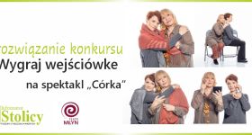 Rozwiązanie konkursu - Wygraj dwuosobowe bilety na spektakl "Córka" w Teatrze Młyn!
