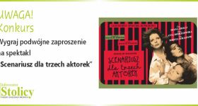 [Konkurs] Wygraj wejściówki na spektakl „Scenariusz dla trzech aktorek” w Scenie Metro