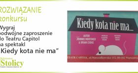 ROZWIĄZANIE KONKURSU - Wygraj dwuosobowe zaproszenie na spektakl „Kiedy kota nie ma...” w Teatrze Capitol